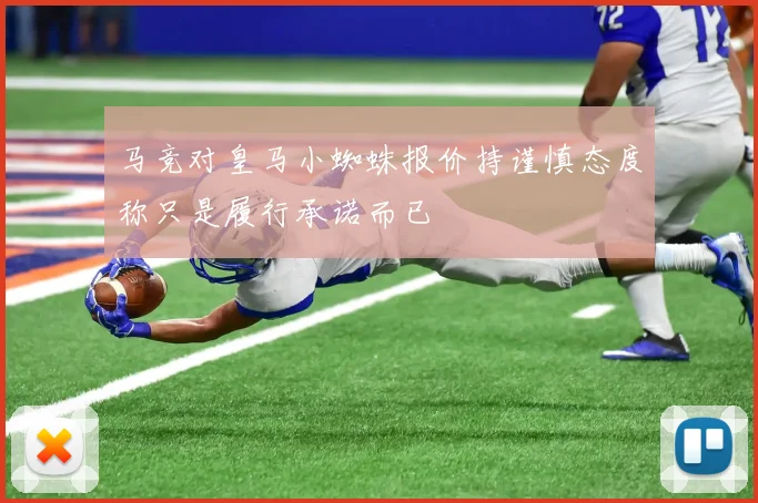 马竞对皇马小蜘蛛报价持谨慎态度称只是履行承诺而已