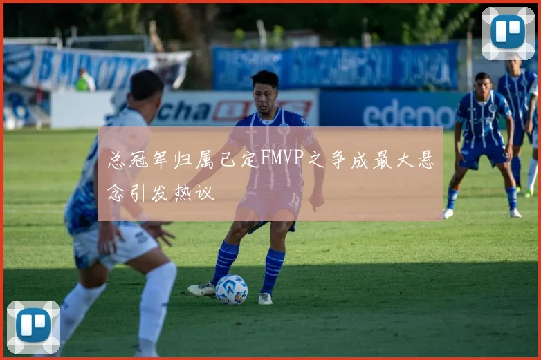 总冠军归属已定FMVP之争成最大悬念引发热议